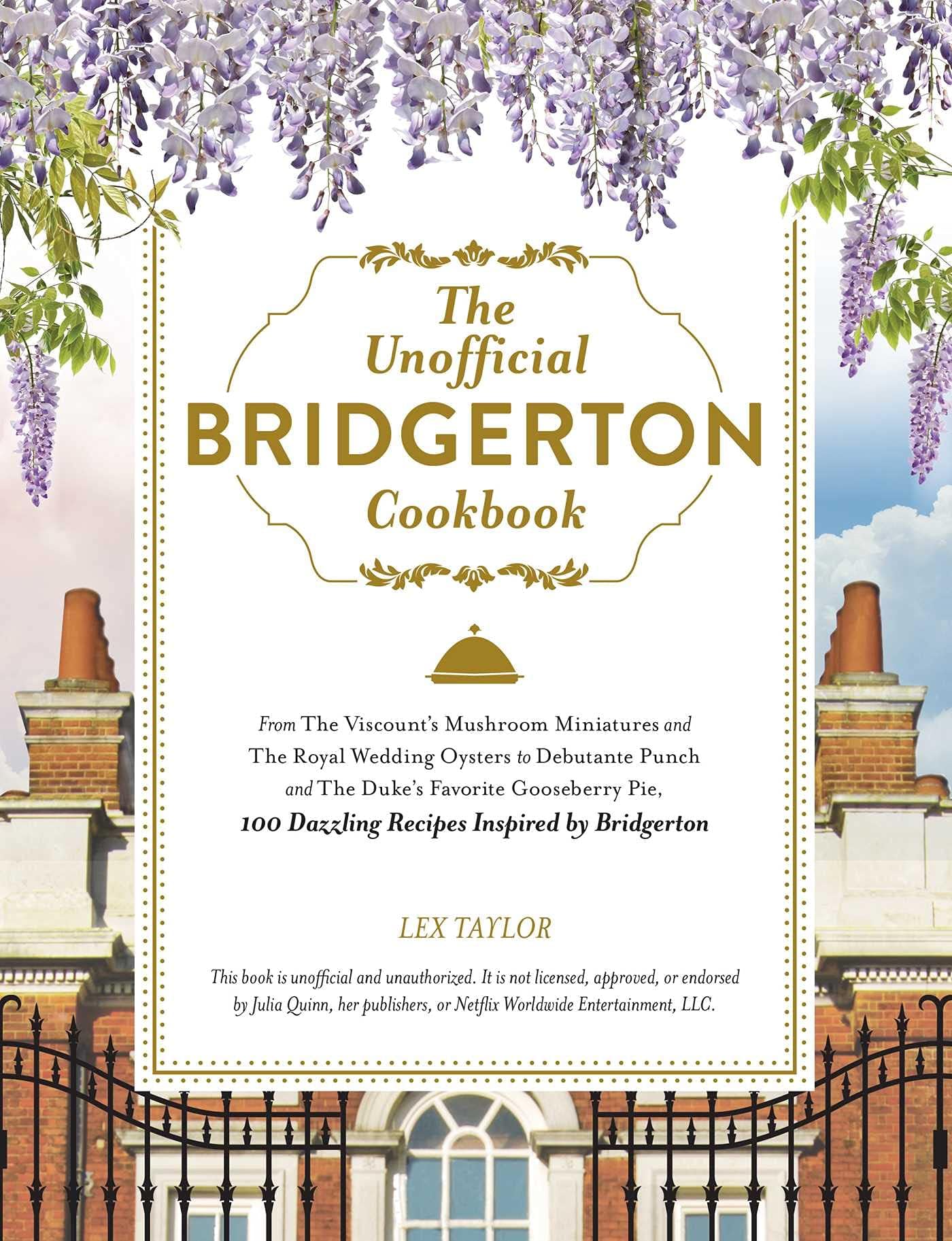 The Unofficial Bridgerton Cookbook: From The Viscount's Mushroom Miniatures and The Royal Wedding Oysters to Debutante Punch and The Duke's Favorite ... Bridgerton (Unofficial Cookbook Gift Series)