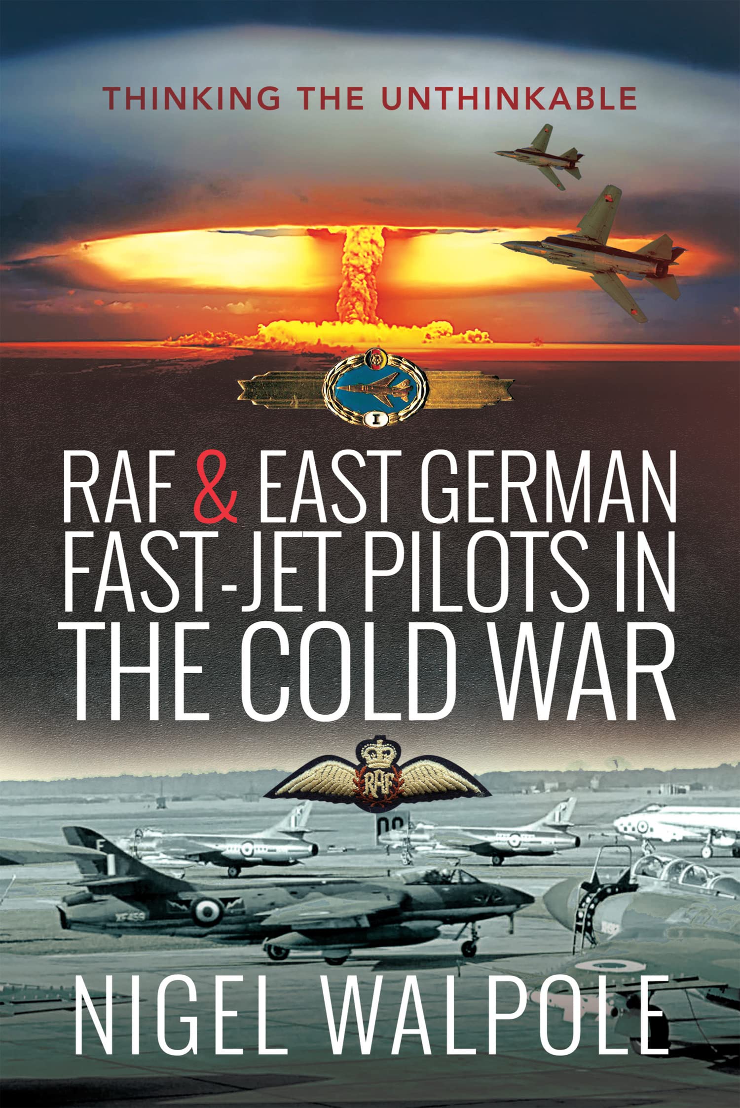 RAF & East German Fast-Jet Pilots in the Cold War: Thinking the Unthinkable