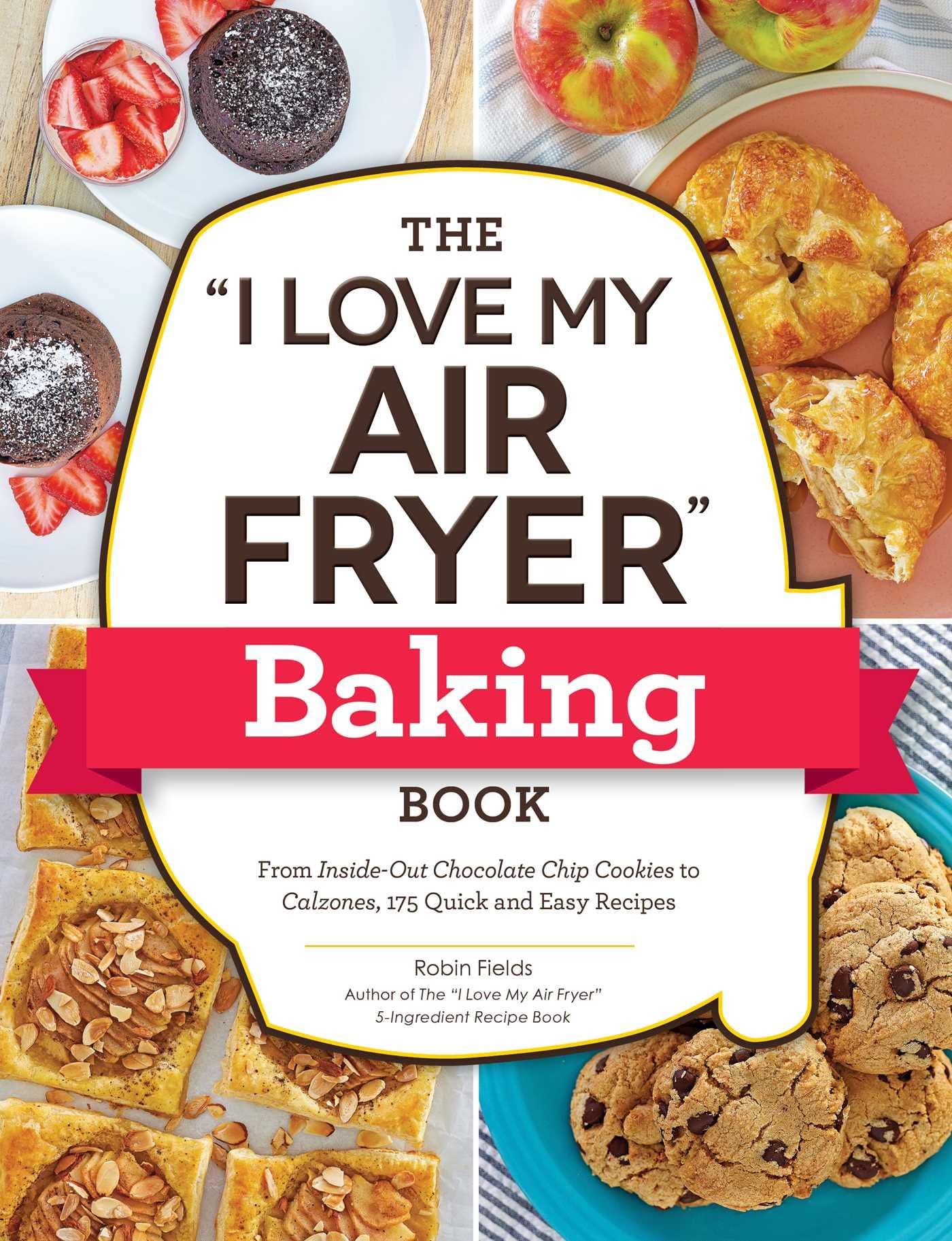 Robin FieldsThe "I Love My Air Fryer" Baking Book: From Inside-Out Chocolate Chip Cookies to Calzones, 175 Quick and Easy Recipes ("I Love My" Cookbook Series)