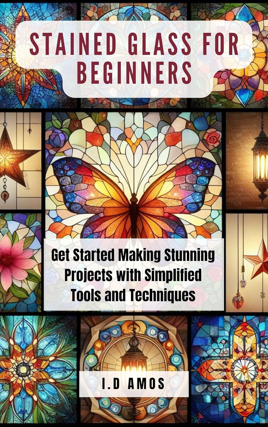 STAINED GLASS FOR BEGINNERS Get Started Making Stunning Projects with