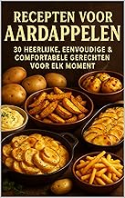Recepten voor Aardappelen: 30 Heerlijke, Eenvoudige & Comfortabele Gerechten voor Elk Moment