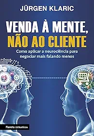 Venda à mente, não ao cliente: Como aplicar a neurociência para negociar mais falando menos
