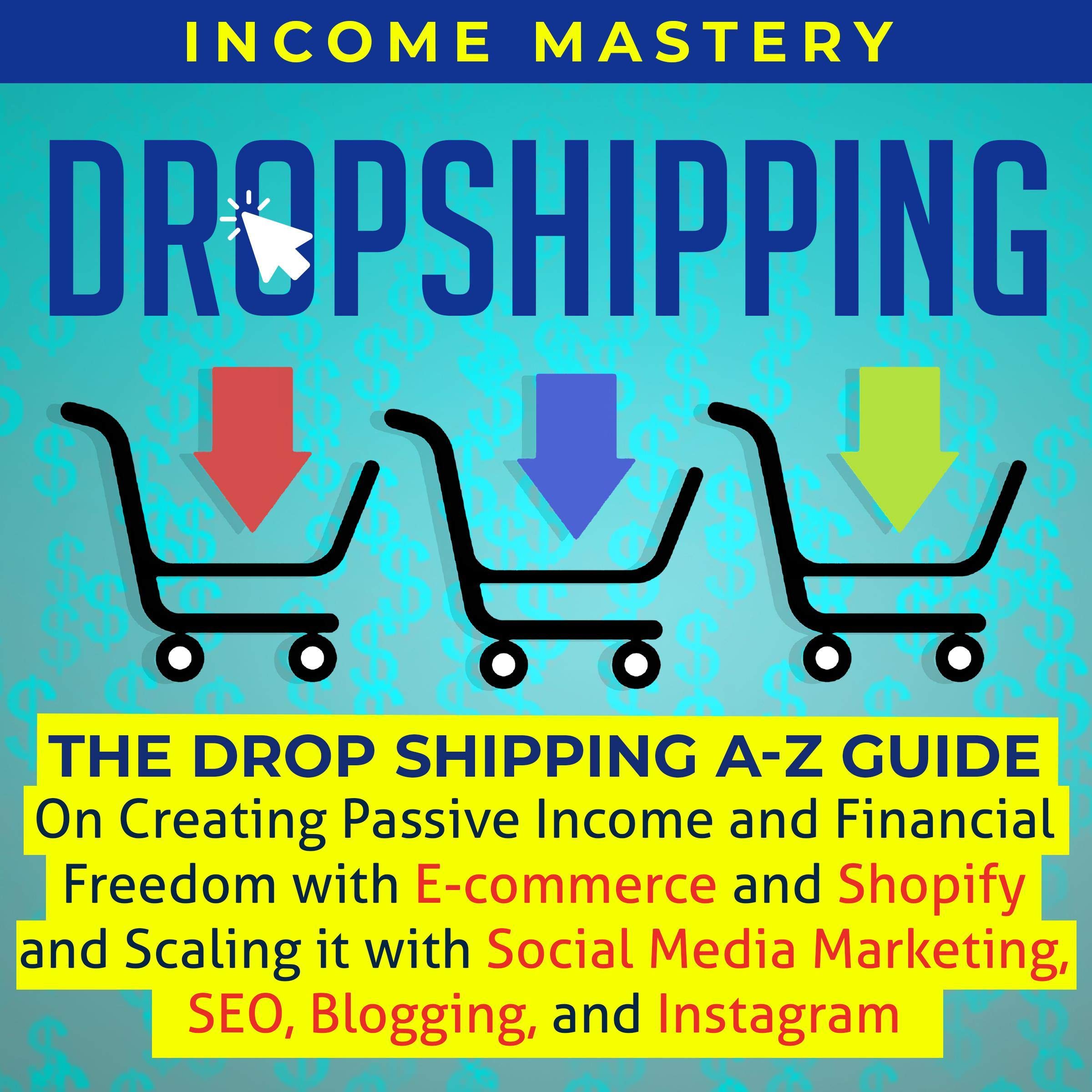 Cover art for Dropshipping: The Drop Shipping A-Z Guide on Creating Passive Income and Financial Freedom with E-Commerce and Shopify and Scaling It with Social Media Marketing, SEO, Blogging, and Instagram