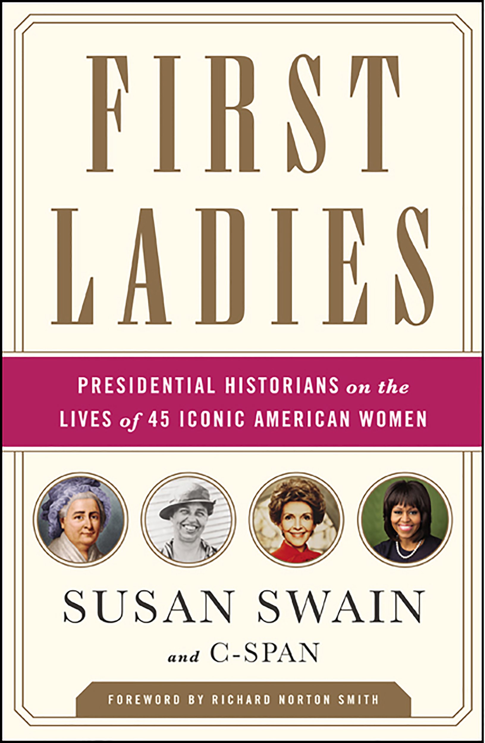 First Ladies: Presidential Historians on the Lives of 45 Iconic American Women