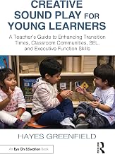 Creative Sound Play for Young Learners: A Teacher’s Guide to Enhancing Transition Times, Classroom Communities, SEL, and Executive Function Skills
