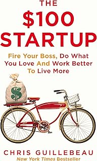 The $100 Startup: Fire Your Boss, Do What You Love and Work Better To Live More