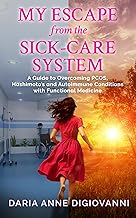 My Escape from the Sick-Care System: A Guide to Overcoming PCOS, Hashimoto's and Autoimmune Conditions with Functional Medicine