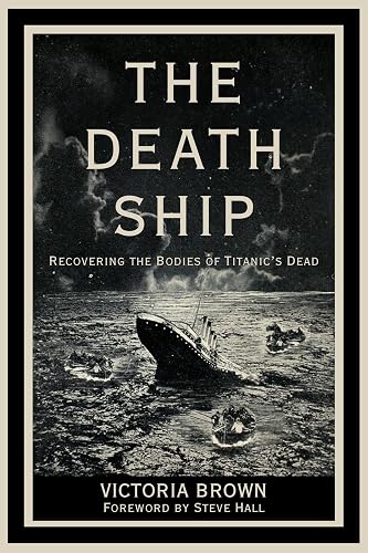 The Death Ship: Recovering the Bodies of Titanic’s Dead