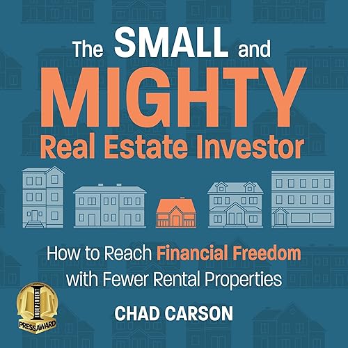 Small and Mighty Real Estate Investor: How to Reach Financial Freedom with Fewer Rental Properties