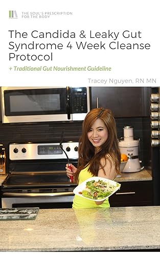 The Candida & Leaky Gut Syndrome 4 Week Cleanse Protocol + Gut Nourishment Guide (The Soul's Prescription for the Body)