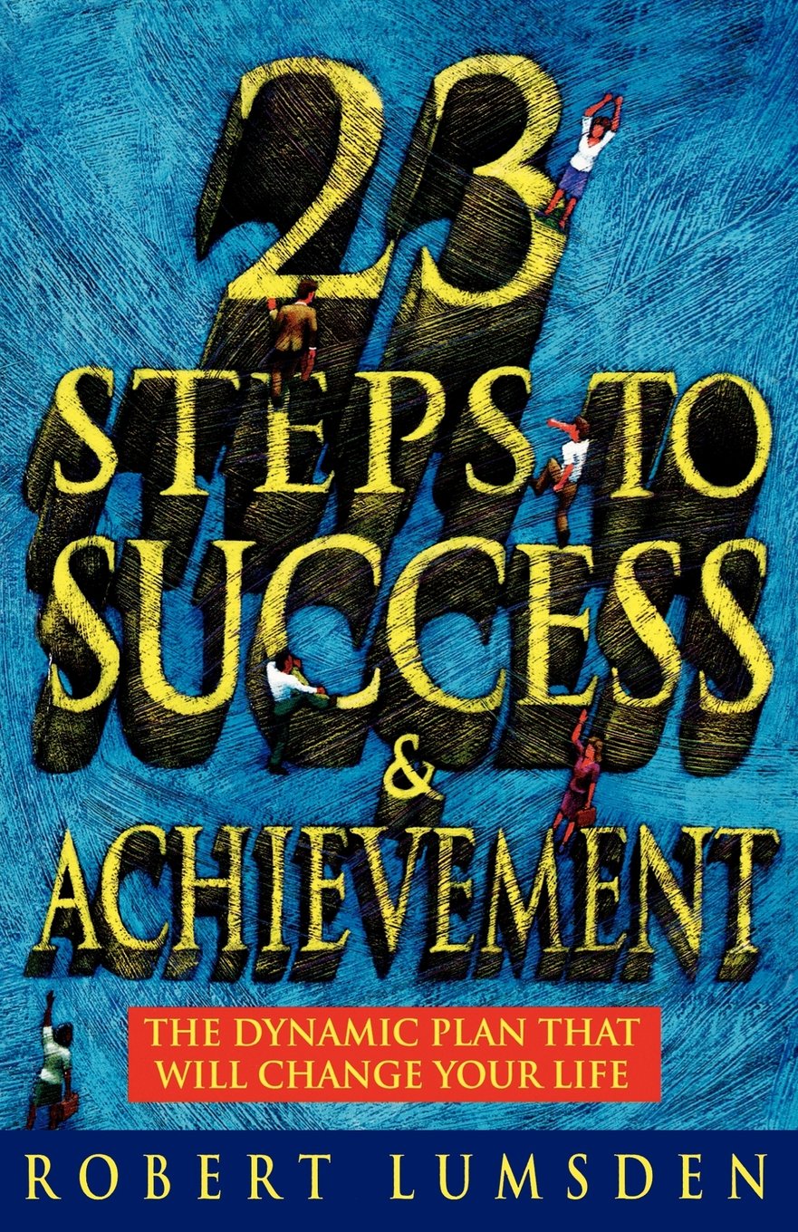 23 Steps to Success and Achievement: The dynamic plan that will change your life