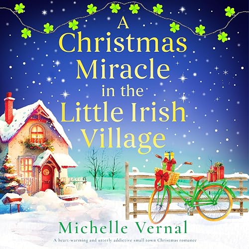 A Christmas Miracle in the Little Irish Village: A Heart-Warming and Utterly Addictive Small Town Christmas Romance