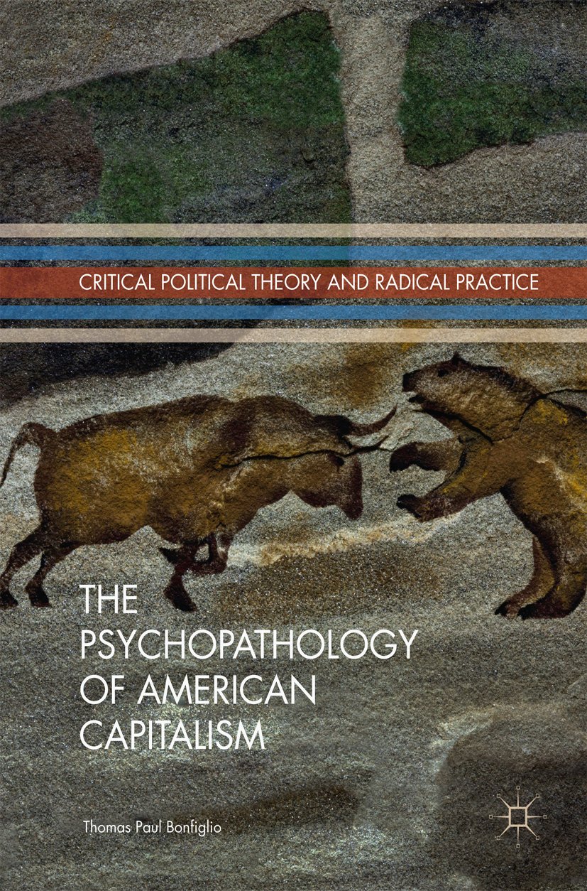 The Psychopathology of American Capitalism (Critical Political Theory and Radical Practice)