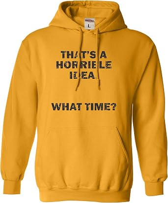 Go All Out Thats A Horrible Idea. What Time? Mens Women Sweatshirt Hoodie