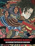 BLOOD-SPLATTERED BLADES 2: 100 Warrior Triptychs By Kuniyoshi (Samurai Ghost Wars)