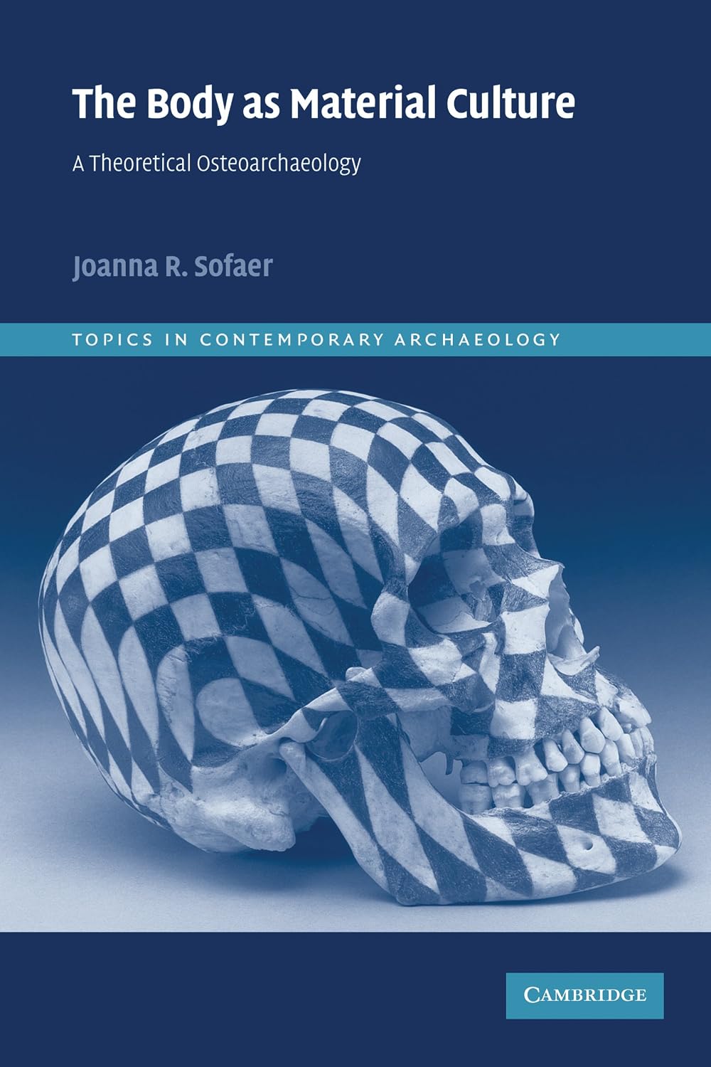 The Body as Material Culture: A Theoretical Osteoarchaeology (Topics in Contemporary Archaeology Book 4)