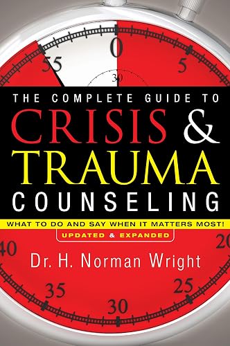 The Complete Guide to Crisis &amp; Trauma Counseling: What to Do and Say When It Matters Most!, Rev. Ed.