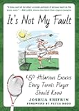 It's Not My Fault: 150 Hilarious Excuses Every Tennis Player Should Know