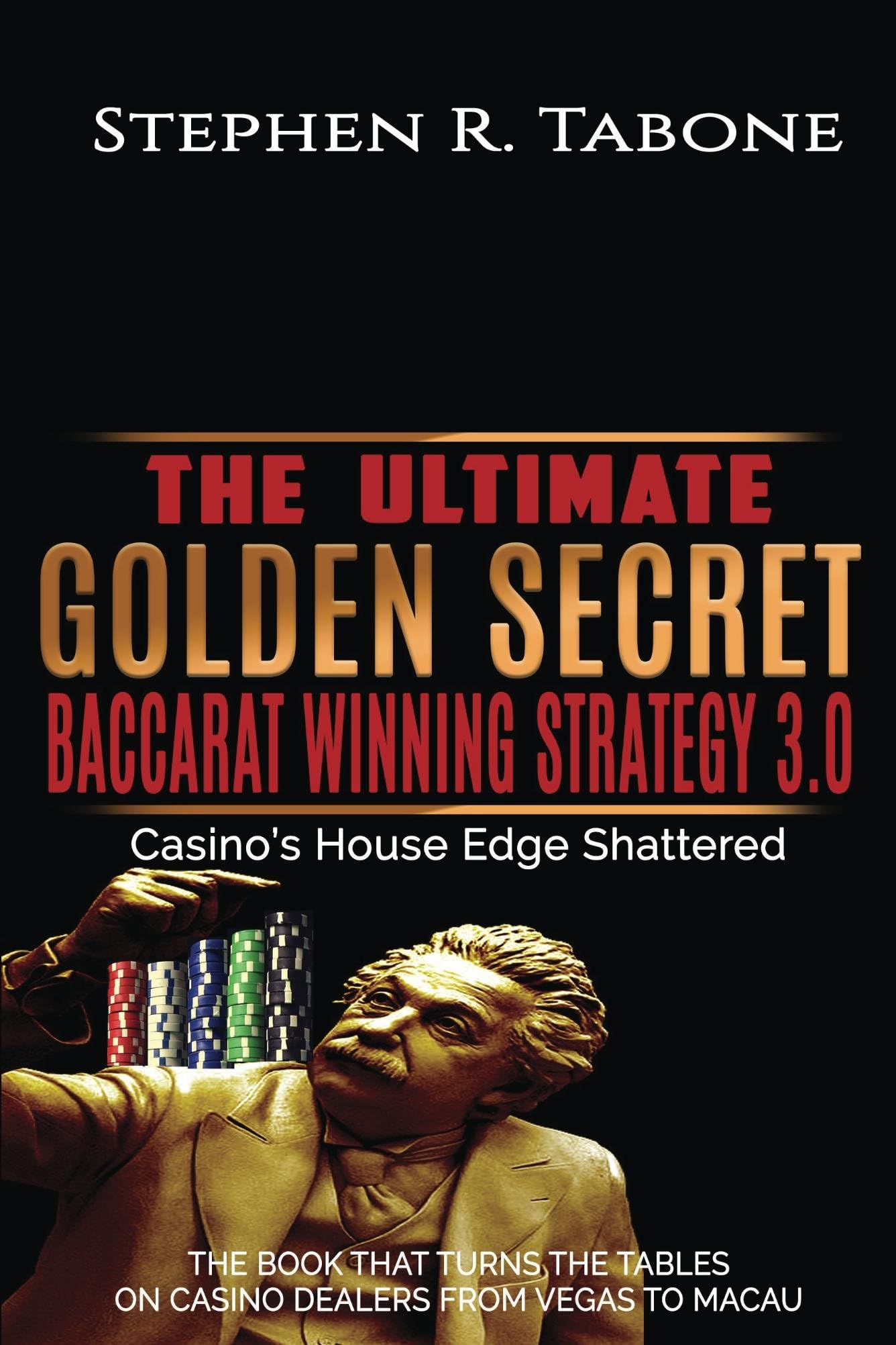 The Ultimate Golden Secret Baccarat Winning Strategy 3.0: Casino’s House Edge Shattered. THE BOOK THAT TURNS THE TABLES ON CASINO DEALERS FROM VEGAS TO MACAU