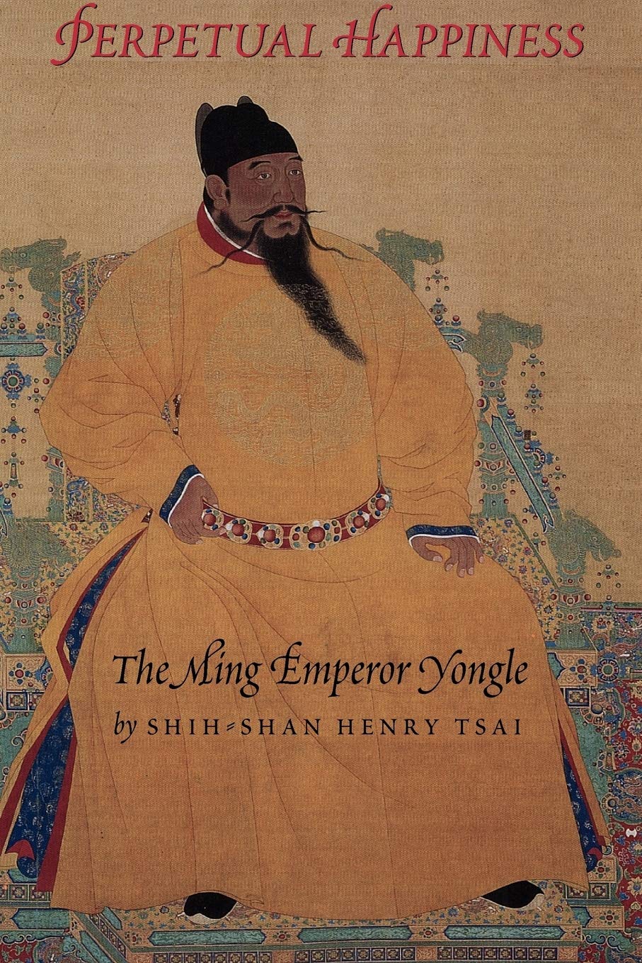 Perpetual Happiness: The Ming Emperor Yongle