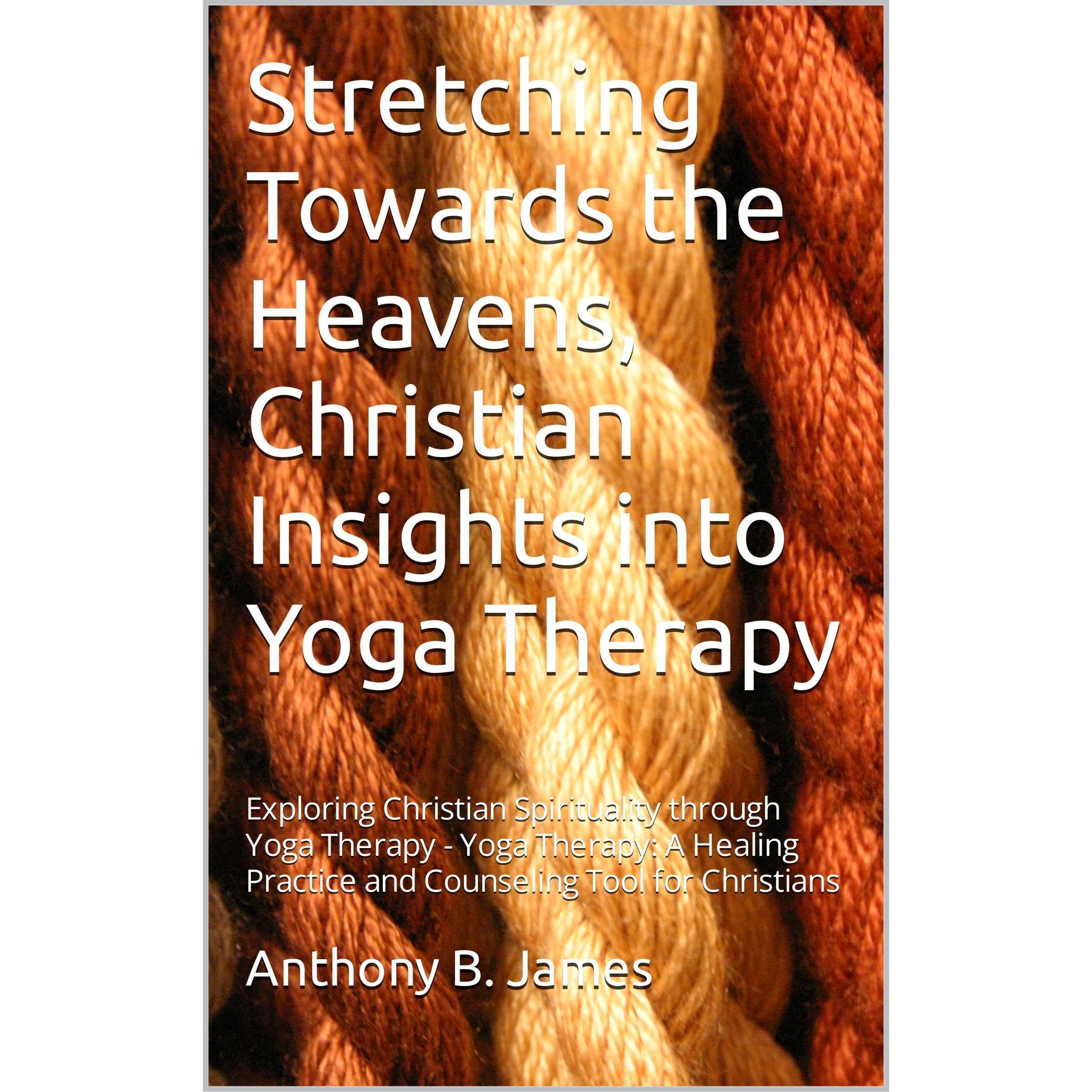 Stretching Towards the Heavens, Christian Insights into Yoga Therapy