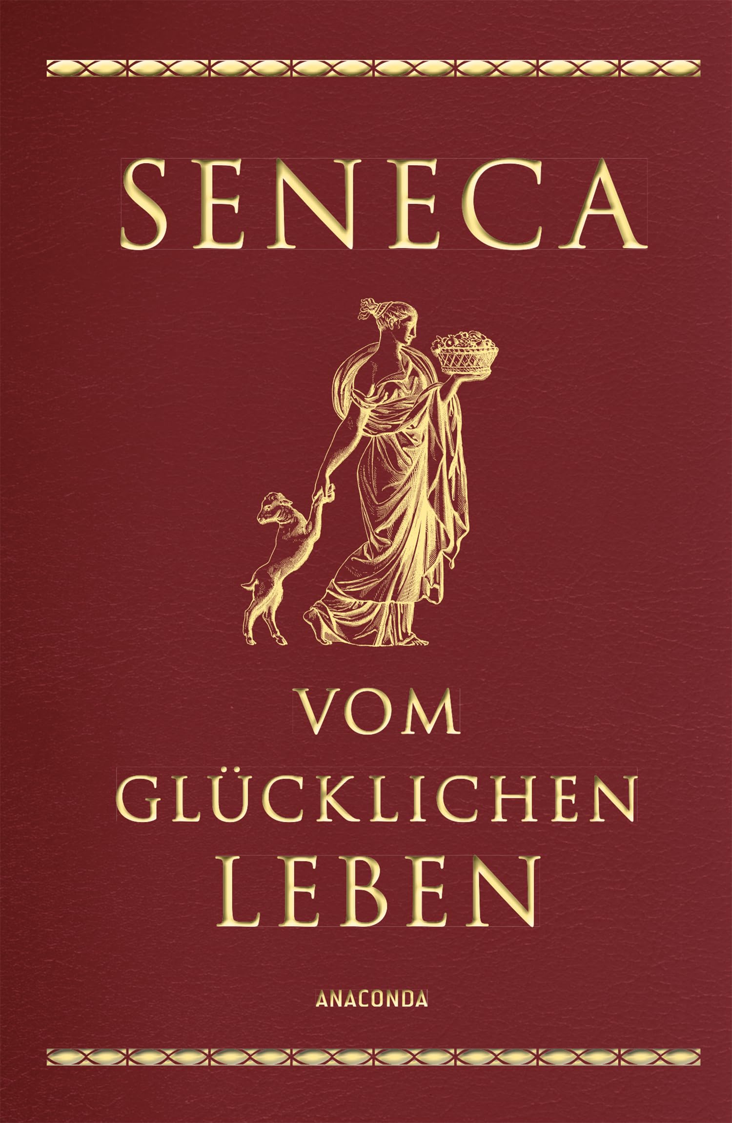 Anaconda Verlag Seneca, Vom Glücklichen Leben: Vier Schriften Senecas In Cabra-Leder Gebunden Mit Goldprägung. Von Der Seelenruhe, Vom Glücklichen Leben, Von Der Kürze Des Lebens (Cabra-Leder-Reihe, Band 6)