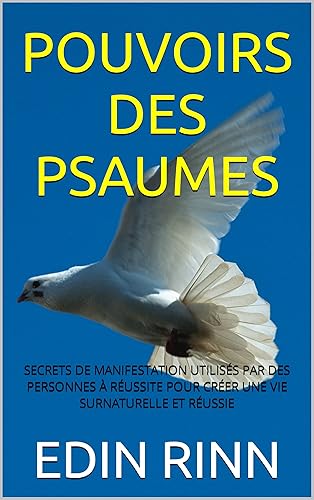 POUVOIRS DES PSAUMES : SECRETS DE MANIFESTATION UTILISÉS PAR DES PERSONNES À RÉUSSITE POUR CRÉER UNE VIE SURNATURELLE ET RÉUSSIE