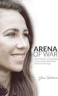Arena of War: Battles of Faith, Relationships, And Sexuality and the God Who Led Me Through