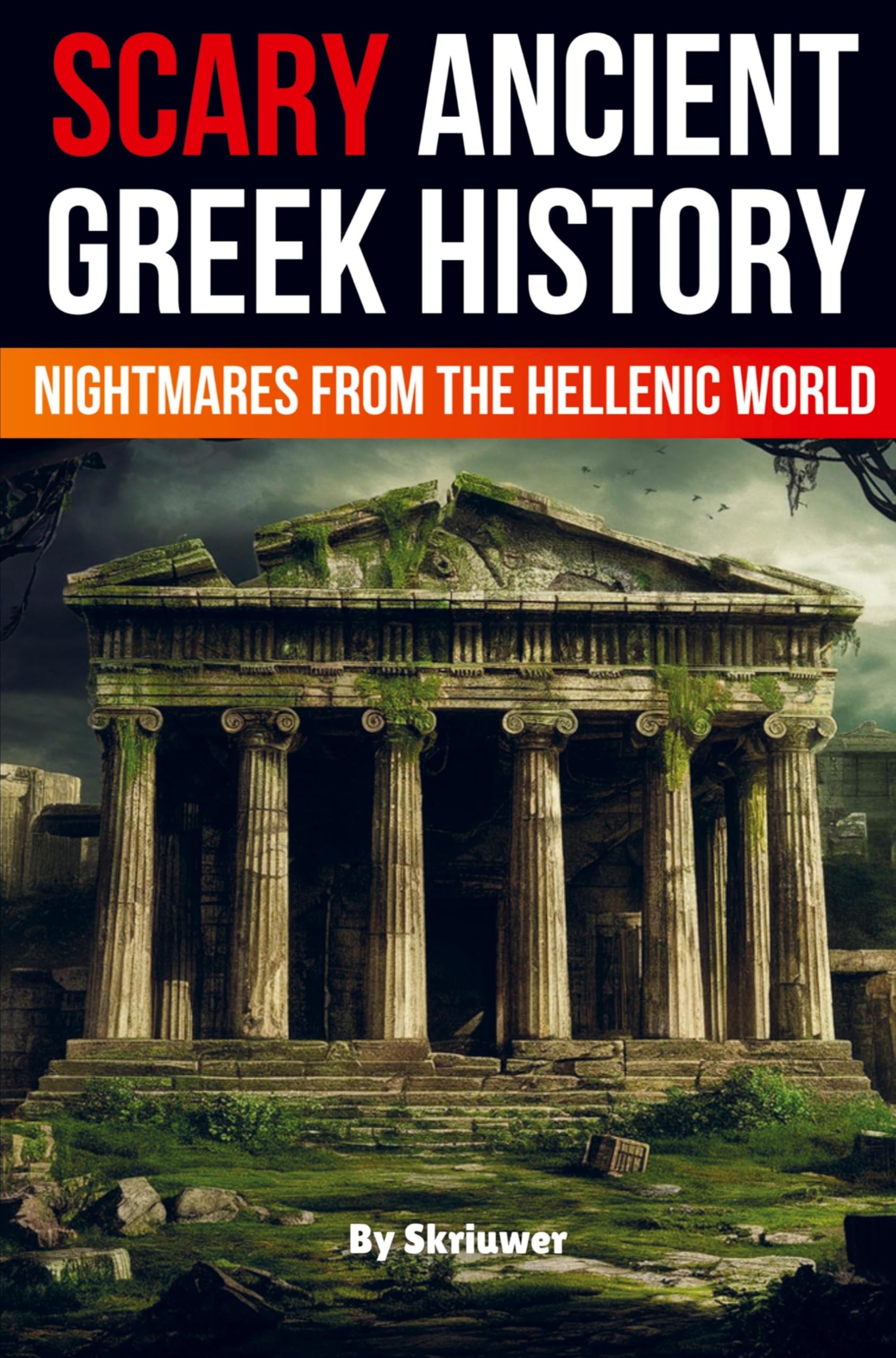 Scary Ancient Greek History Facts: Nightmares from the Hellenic World (Skriuwer.com Edition) (Scary History Books)