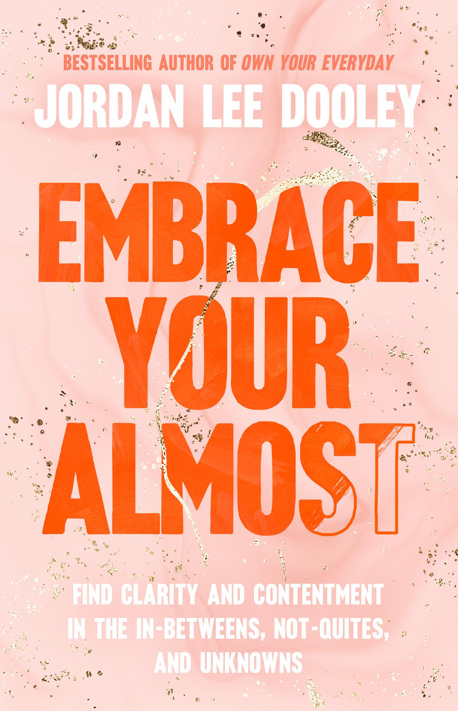 Buy Embrace Your Almost: Find Clarity and Contentment in the In-Betweens, Not-Quites, and Unknowns — BookShops.in