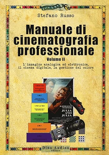 Manuale di cinematografia professionale. L' immagine analogica ed elettronica, il cinema digitale, la gestione del colore (Vol. 2)