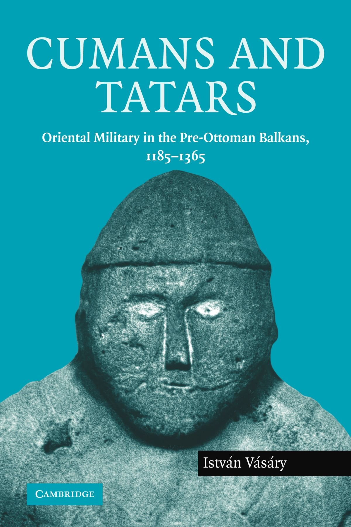 Cumans and Tatars: Oriental Military in the Pre-Ottoman Balkans, 1185-1365
