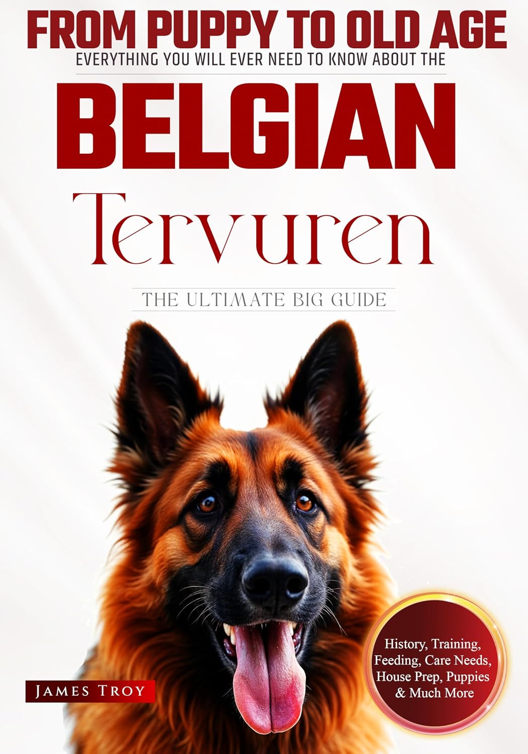 The Ultimate Belgian Tervuren Big Guide Book: Everything You Will Ever Need To Know About The Belgian Tervuren