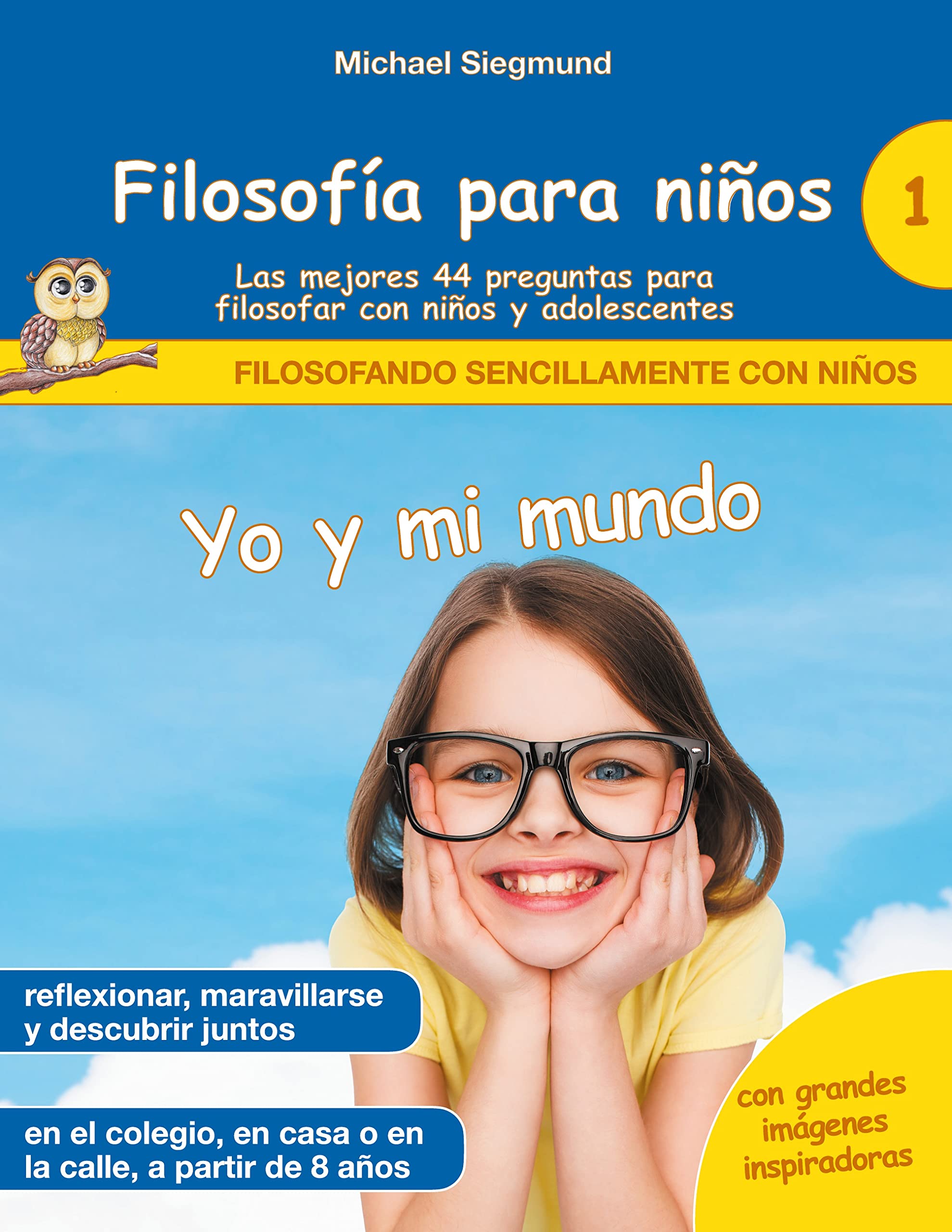 Filosofía para niños: Yo y mi mundo. Las mejores 44 preguntas para filosofar con niños y adolescentes: 1 (Filosofando sencillamente con niños)