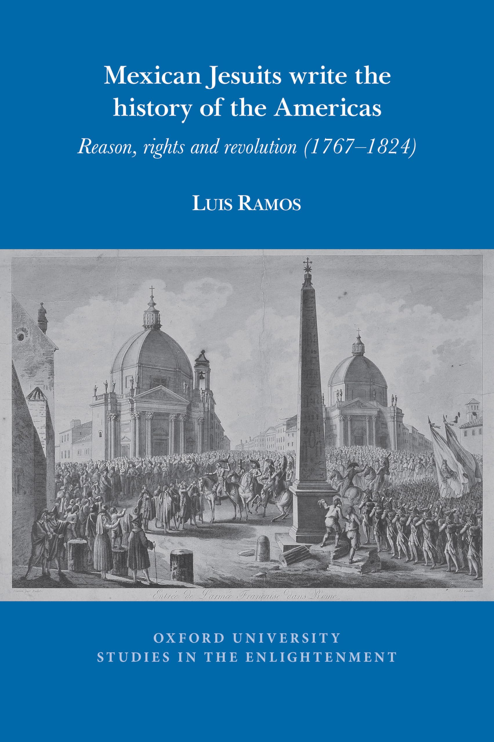 Mexican Jesuits write the history of the Americas: Reason, rights, and revolution (1767-1824): 2025:09 (Oxford University Studies in the Enlightenment, 2025:09)