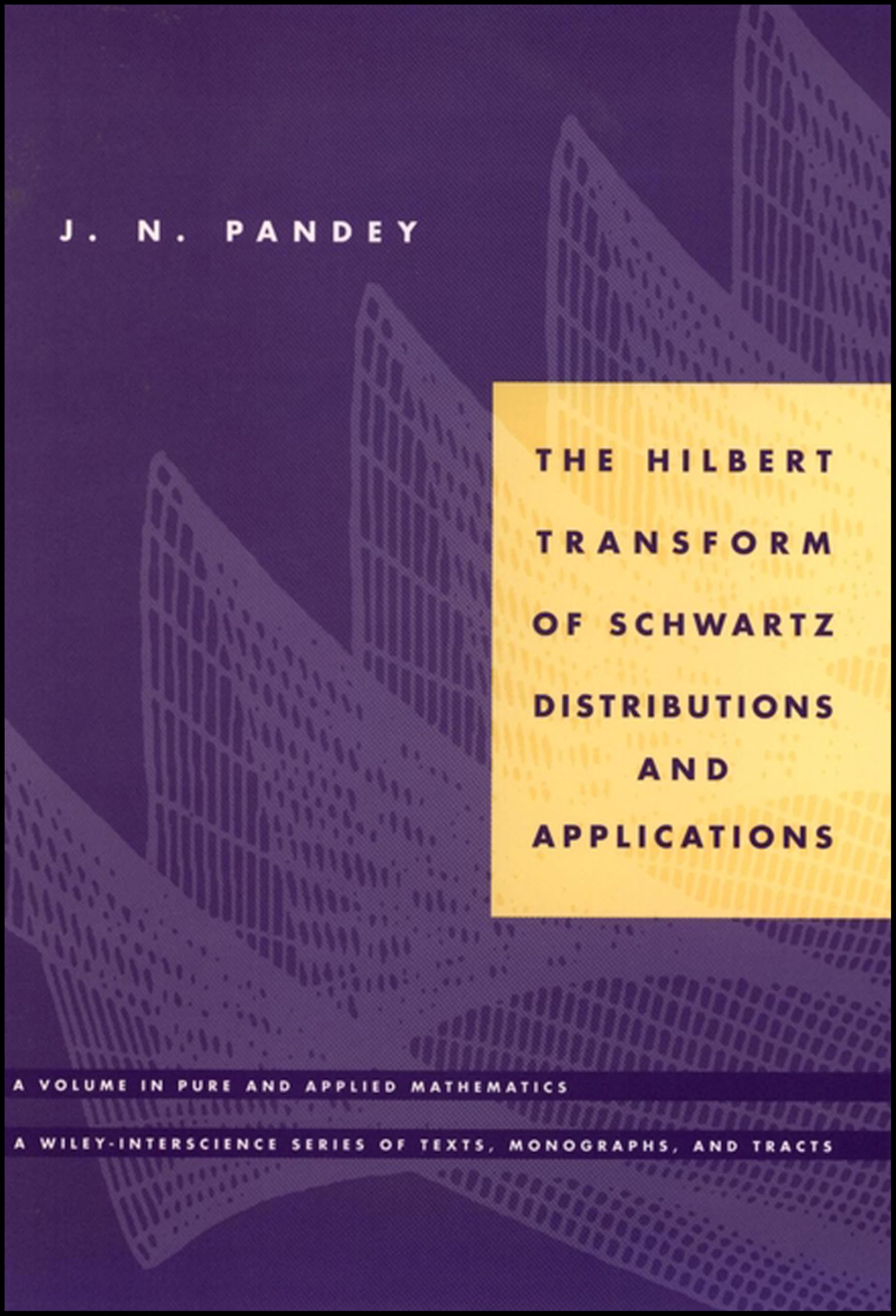 The Hilbert Transform of Schwartz Distributions and Applications: 27 (Pure and Applied Mathematics: A Wiley Series of Texts, Monographs and Tracts)