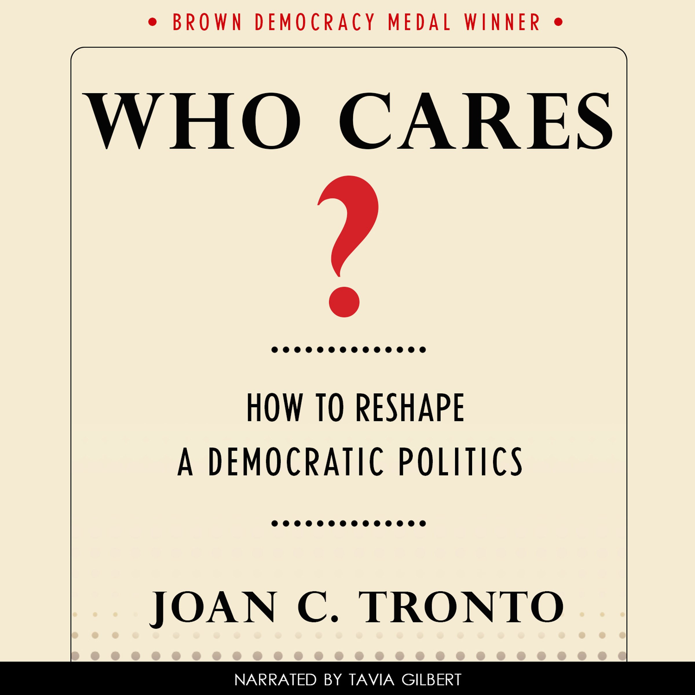 Who Cares? How to Reshape a Democratic Politics