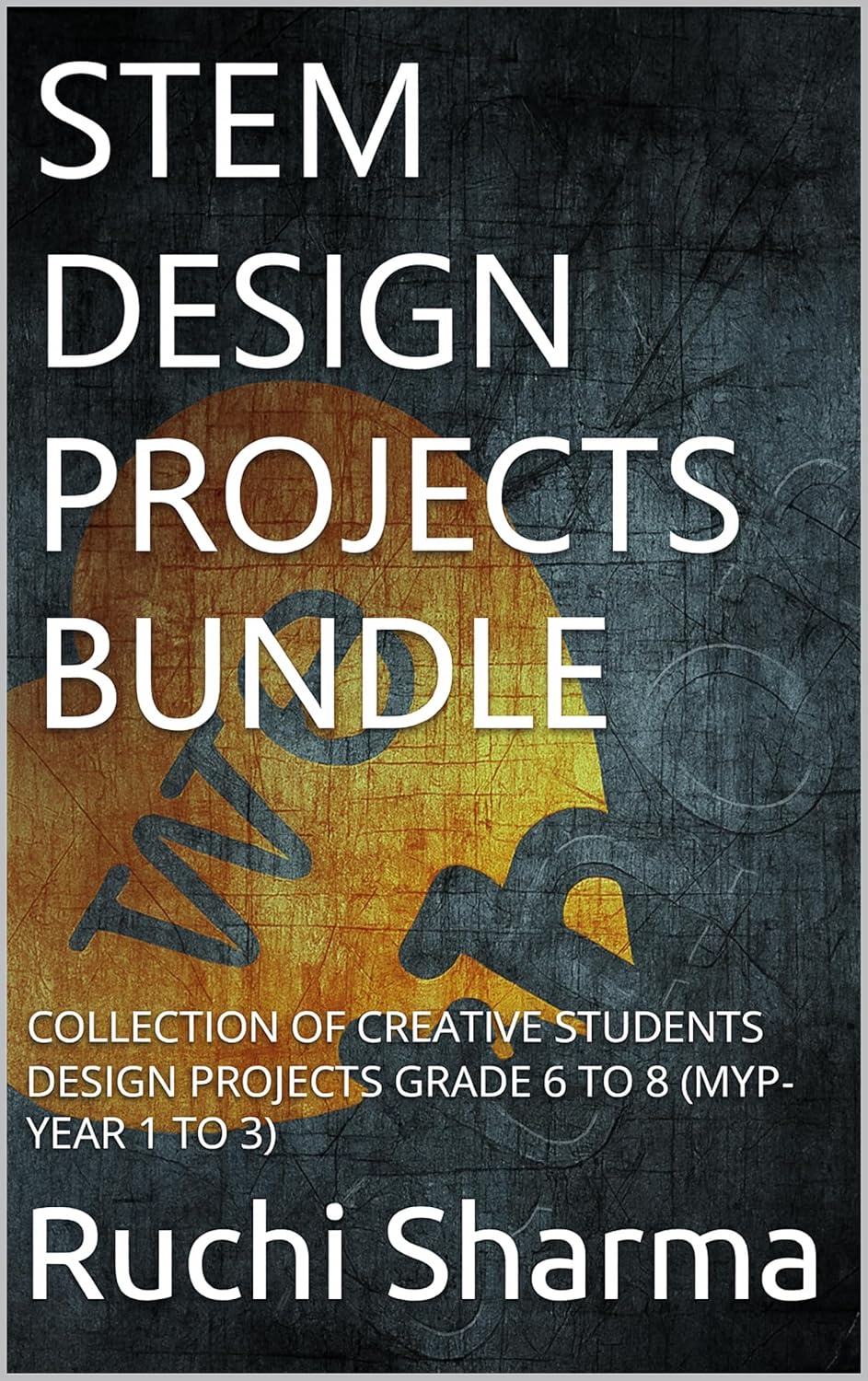 STEM DESIGN PROJECTS BUNDLE: COLLECTION OF CREATIVE STUDENTS DESIGN PROJECTS GRADE 6 TO 8 (MYP-YEAR 1 TO 3)      [Print Replica] Kindle Edition