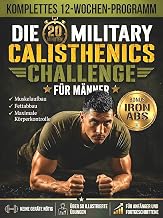 Die 20-Minuten Military-Calisthenics-Challenge für Männer : Komplettes 12-Wochen-Programm für Anfänger zum Muskelaufbau, Fettabbau und maximale Körperkontrolle