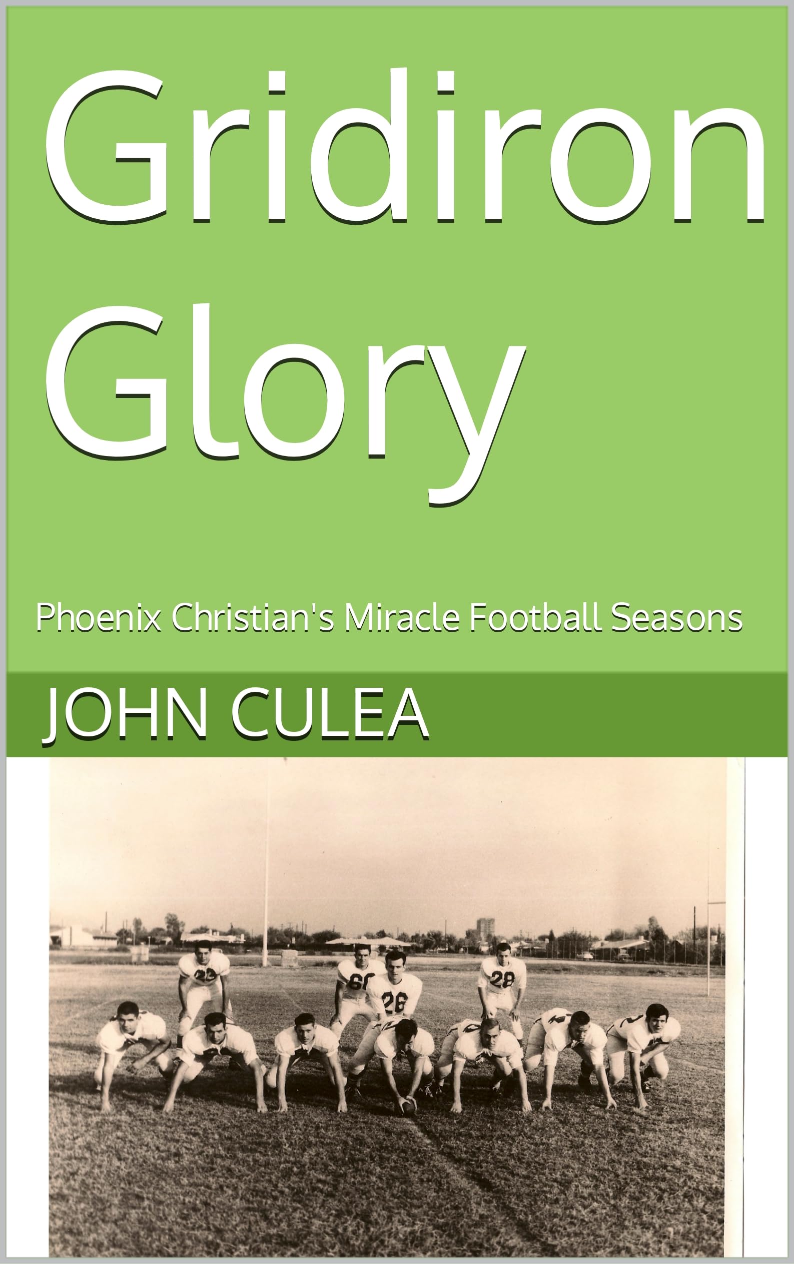 Gridiron Glory : Phoenix Christian's Miracle Football Seasons