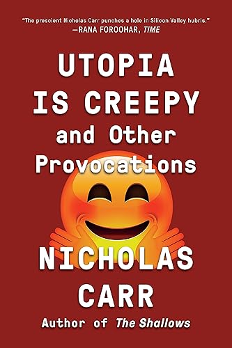 Utopia Is Creepy: And Other Provocations