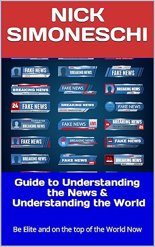 Guide to Understanding the News and Understanding the World: Be Elite and on the top of the World Now (Leadership and political science Book 4)