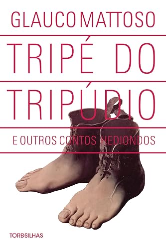 Tripé do Tripúdio e Outros Contos Hediondos