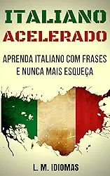 Italiano Acelerado: Aprenda Italiano Com Frases e Nunca Mais Esqueça