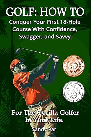 GOLF: How To Conquer Your First 18-Hole Course With Confidence, Swagger, and Savvy