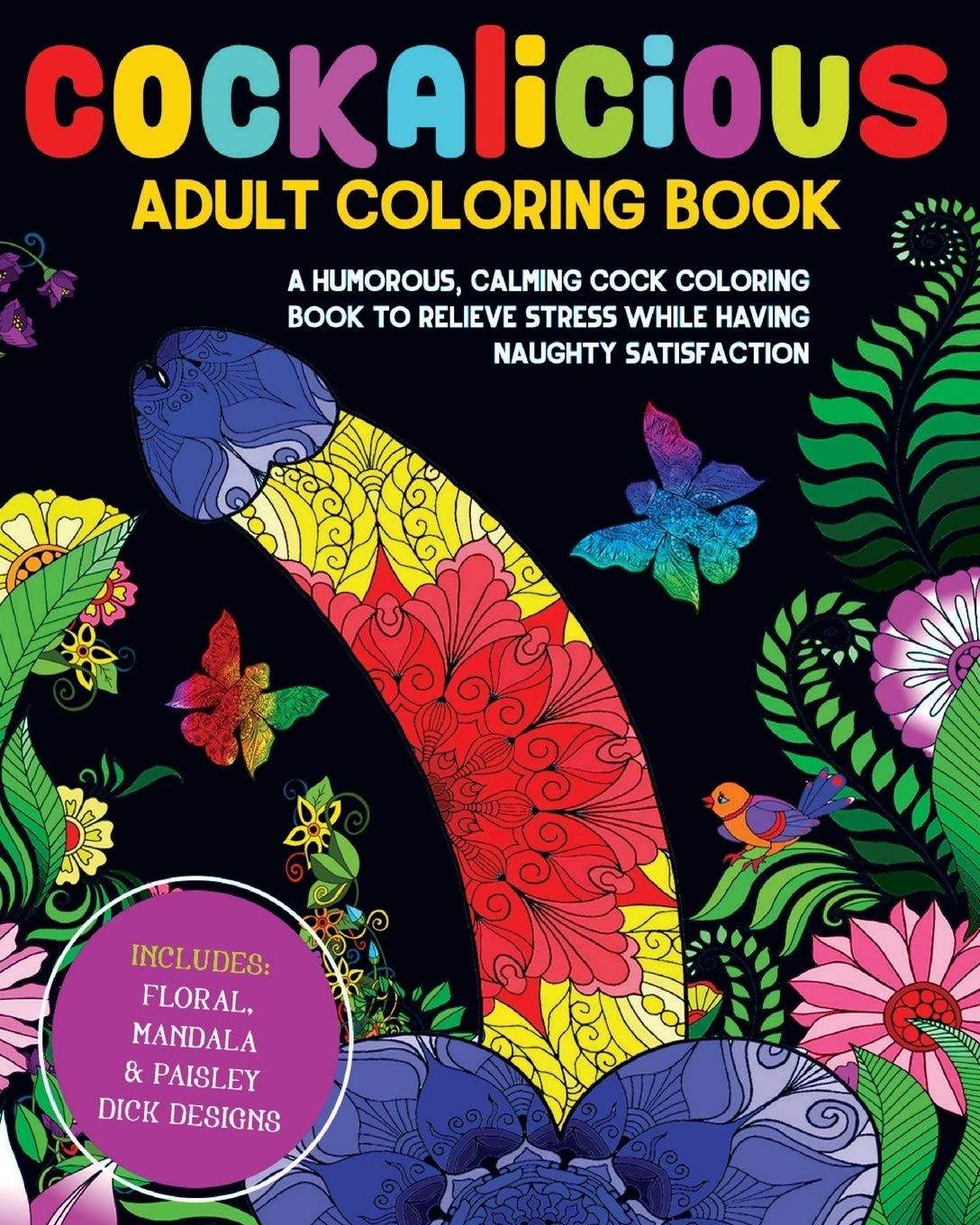 Cockalicious Adult Coloring Book: A Humorous, Calming Cock Coloring Book to Relieve Stress While Having Naughty Satisfaction: Includes Floral, Mandala and Paisley Dick Designs
