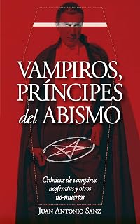 Vampiros, príncipes del abismo: Un tratado inusual sobre vampirismo: la crónica definitiva de la búsqueda y explicación de este fe