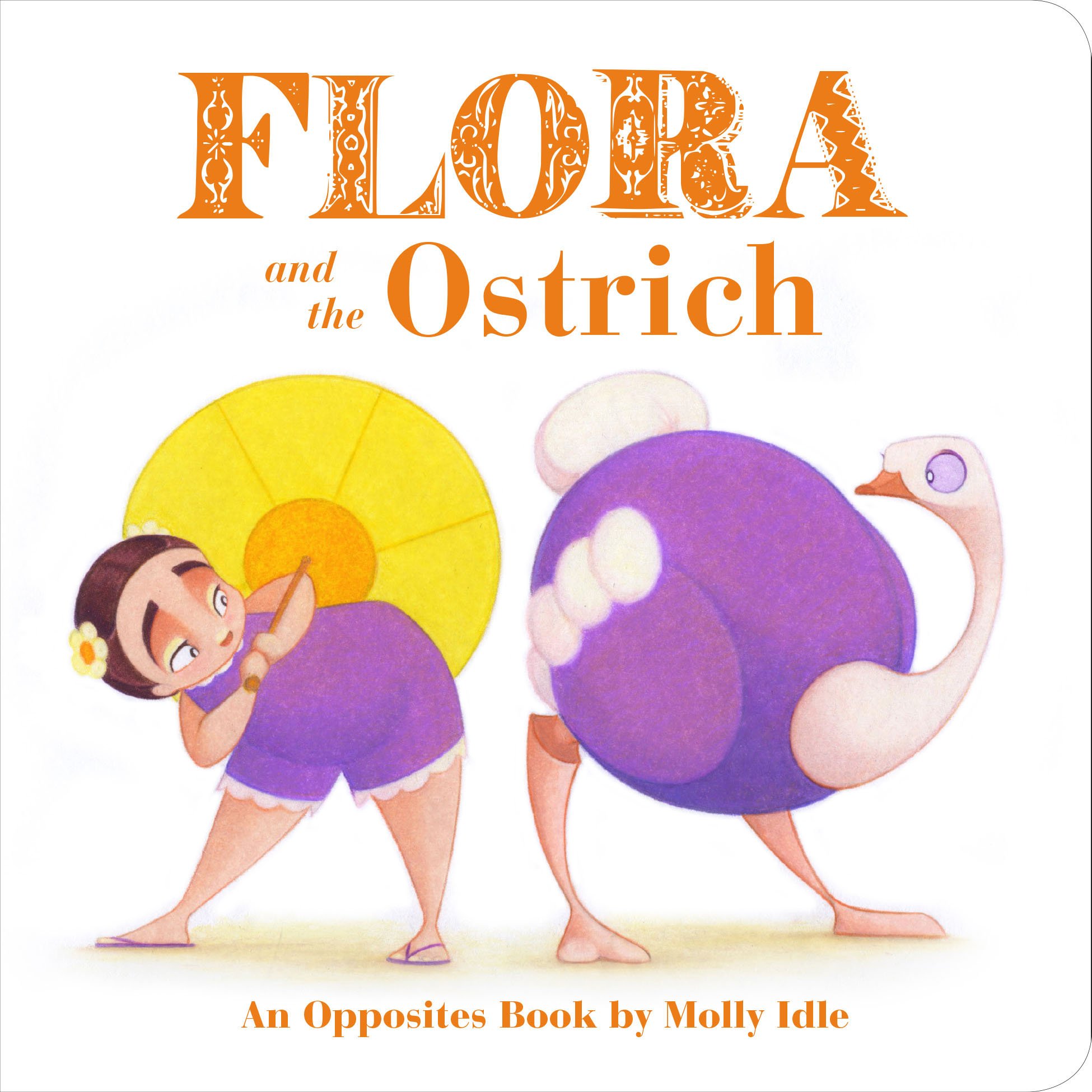 Flora and the Ostrich: An Opposites Book by Molly Idle (Flora and Flamingo Board Books, Picture Books for Toddlers, Baby Books with Animals) (Flora & Friends)