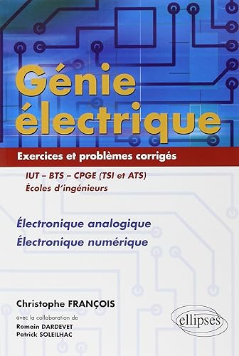 Génie électrique IUT-BTS-CPGE (TSI et ATS) Ecole d'ingénieurs: Electronique analogique Electronique numérique Exercices et problèmes corrigés