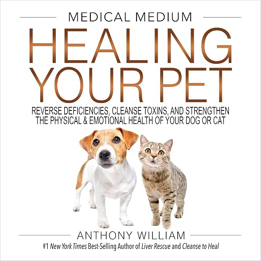 Medical Medium Healing Your Pet: Reverse Deficiencies, Cleanse Toxins, and Strengthen the Physical & Emotional Health of Your Dog or Cat